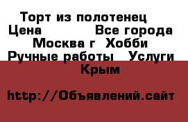 Торт из полотенец. › Цена ­ 2 200 - Все города, Москва г. Хобби. Ручные работы » Услуги   . Крым